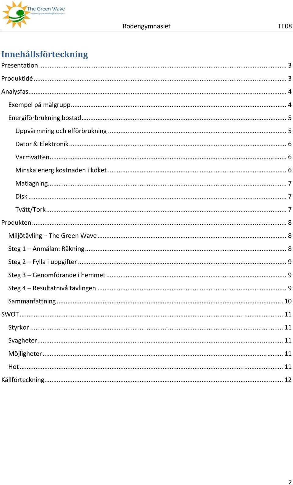 .. 7 Tvätt/Tork... 7 Produkten... 8 Miljötävling The Green Wave... 8 Steg 1 Anmälan: Räkning... 8 Steg 2 Fylla i uppgifter.