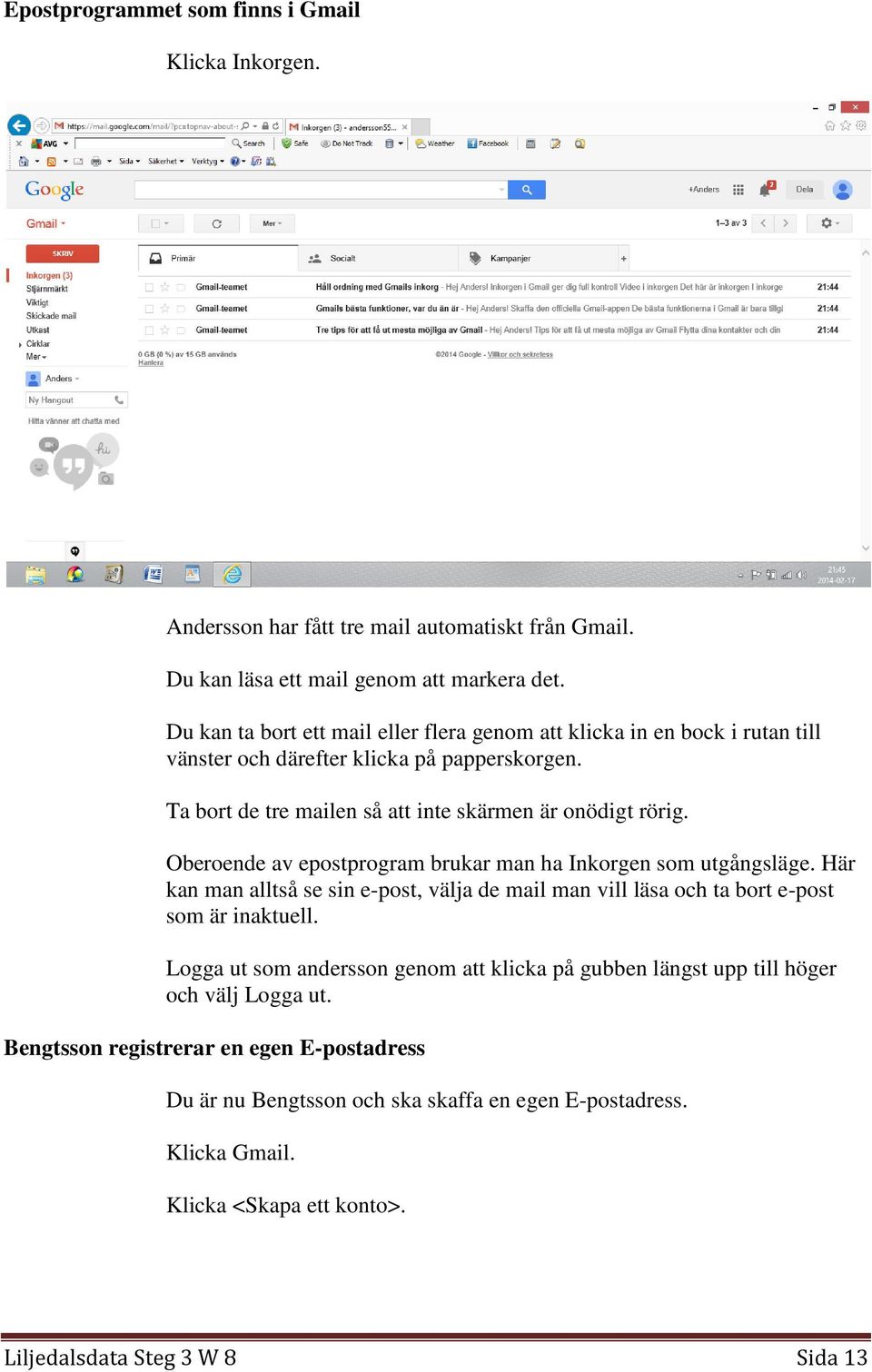 Oberoende av epostprogram brukar man ha Inkorgen som utgångsläge. Här kan man alltså se sin e-post, välja de mail man vill läsa och ta bort e-post som är inaktuell.