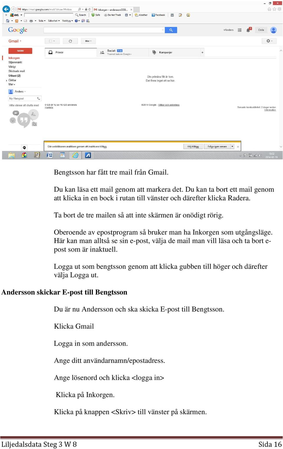 Här kan man alltså se sin e-post, välja de mail man vill läsa och ta bort e- post som är inaktuell. Logga ut som bengtsson genom att klicka gubben till höger och därefter välja Logga ut.