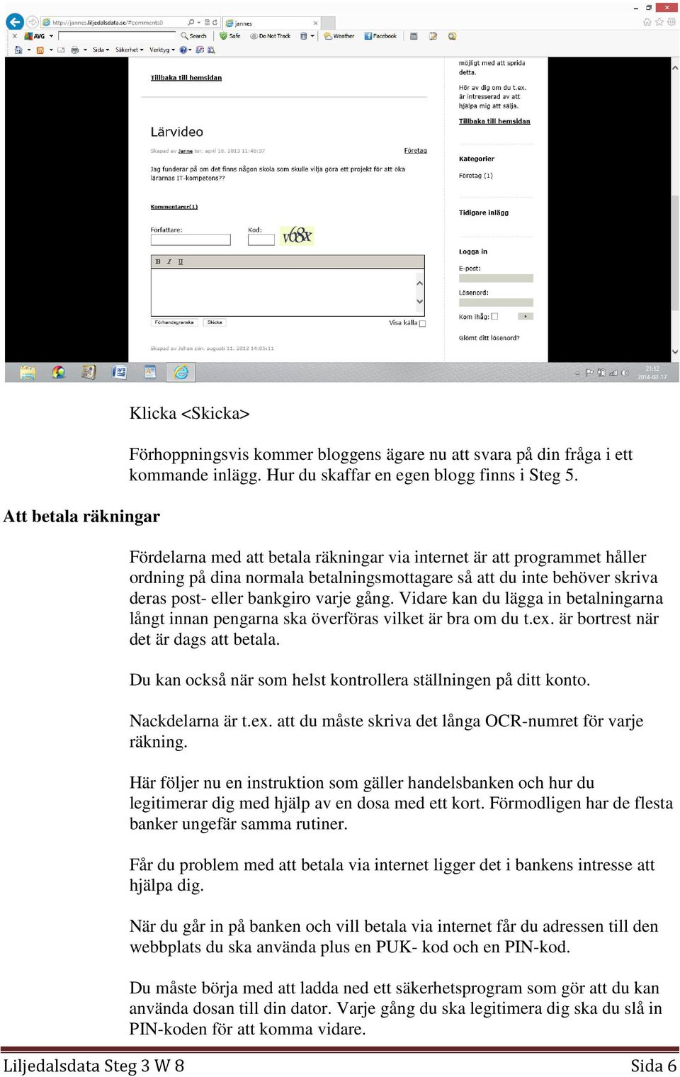 Vidare kan du lägga in betalningarna långt innan pengarna ska överföras vilket är bra om du t.ex. är bortrest när det är dags att betala.