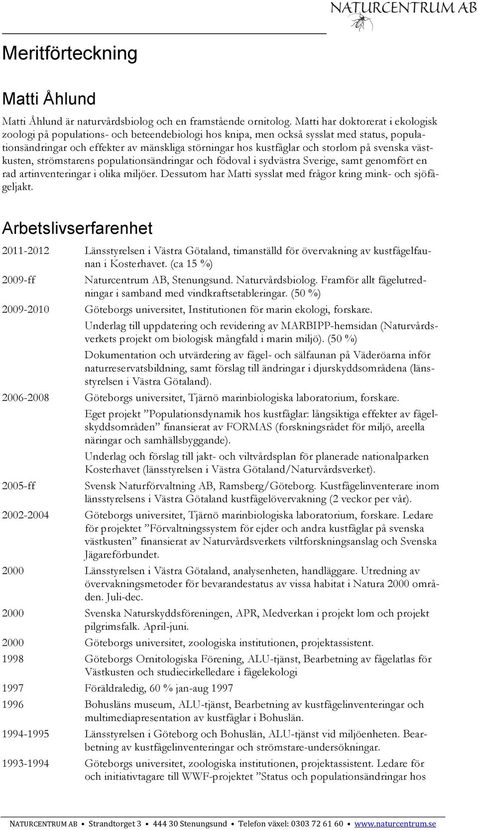 storlom på svenska västkusten, strömstarens populationsändringar och födoval i sydvästra Sverige, samt genomfört en rad artinventeringar i olika miljöer.