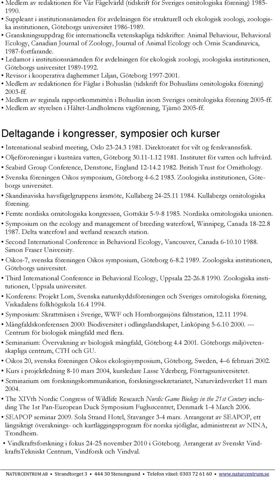 Granskningsuppdrag för internationella vetenskapliga tidskrifter: Animal Behaviour, Behavioral Ecology, Canadian Journal of Zoology, Journal of Animal Ecology och Ornis Scandinavica, 1987-fortfarande.