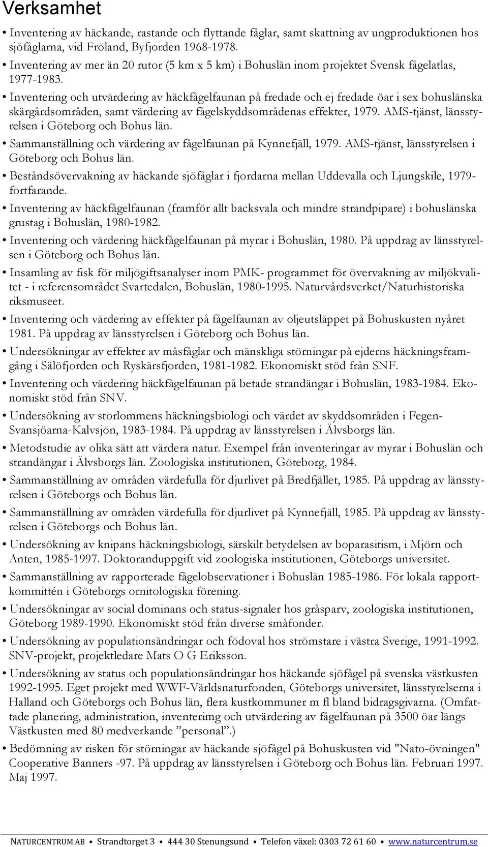 Inventering och utvärdering av häckfågelfaunan på fredade och ej fredade öar i sex bohuslänska skärgårdsområden, samt värdering av fågelskyddsområdenas effekter, 1979.