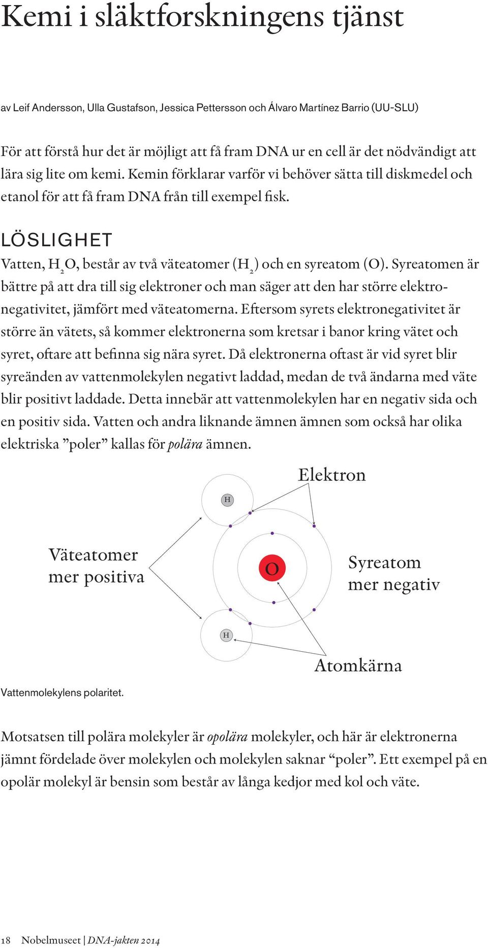 LÖSLIGHET Vatten, H 2 O, består av två väteatomer (H 2 ) och en syreatom (O).