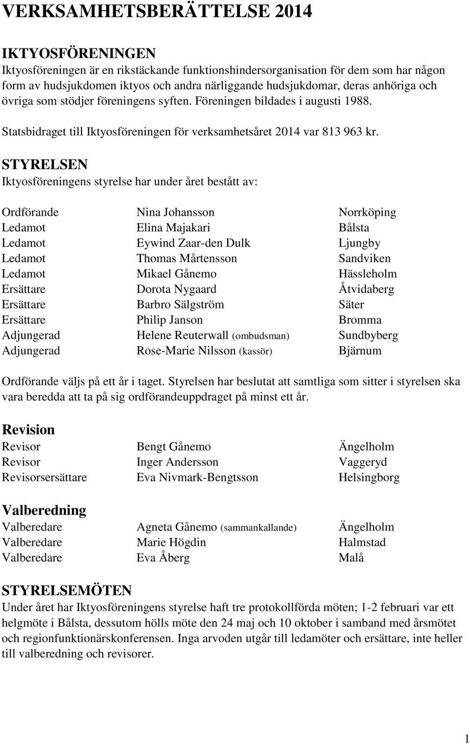 STYRELSEN Iktyosföreningens styrelse har under året bestått av: Ordförande Nina Johansson Norrköping Ledamot Elina Majakari Bålsta Ledamot Eywind Zaar-den Dulk Ljungby Ledamot Thomas Mårtensson