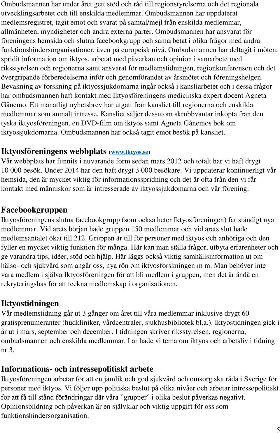 Ombudsmannen har ansvarat för föreningens hemsida och slutna facebookgrupp och samarbetat i olika frågor med andra funktionshindersorganisationer, även på europeisk nivå.