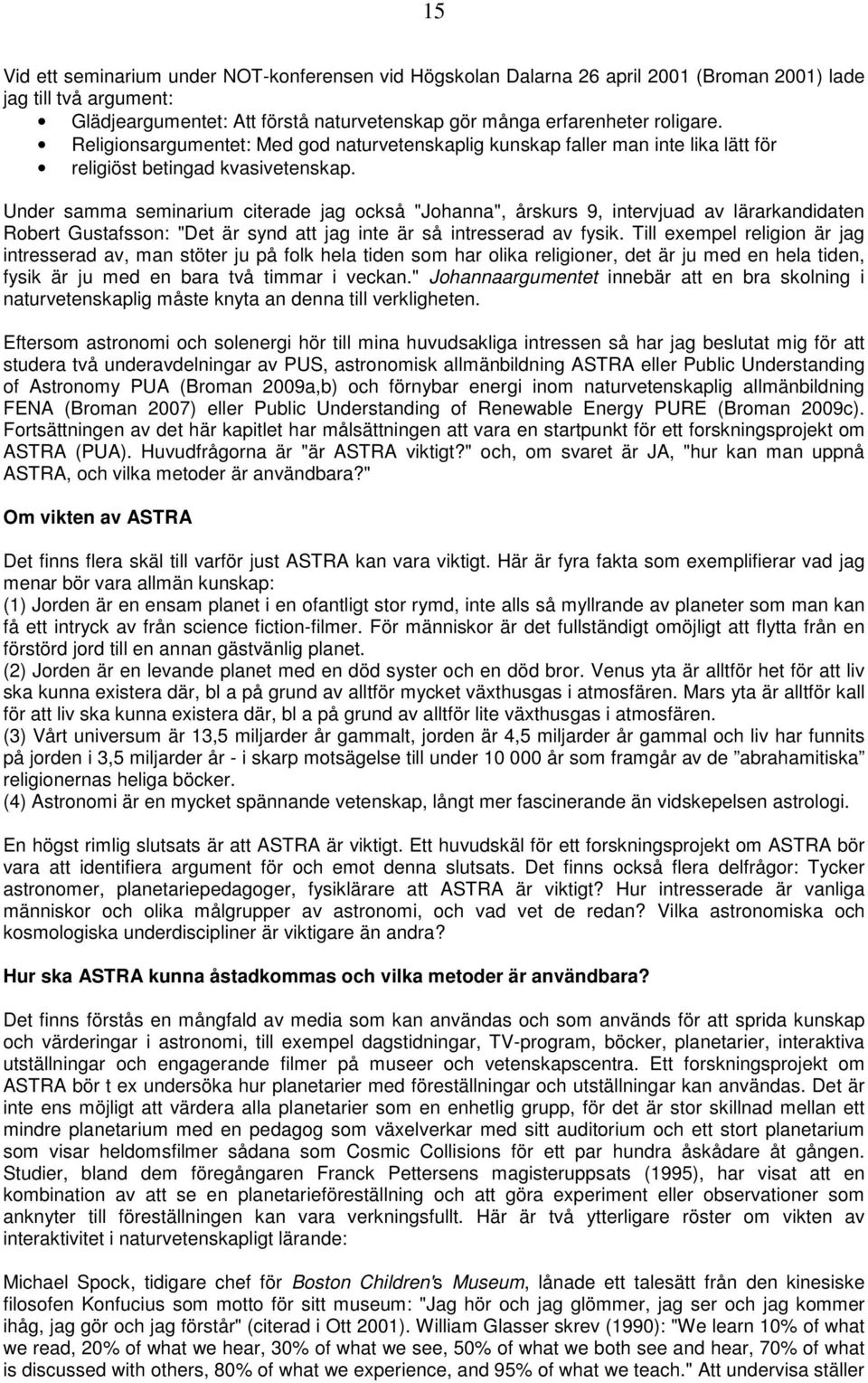 Under samma seminarium citerade jag också "Johanna", årskurs 9, intervjuad av lärarkandidaten Robert Gustafsson: "Det är synd att jag inte är så intresserad av fysik.