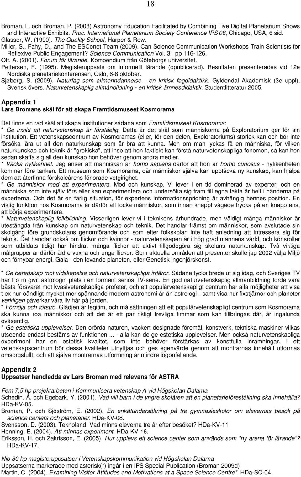 Can Science Communication Workshops Train Scientists for Reflexive Public Engagement? Science Communication Vol. 31 pp 116-126. Ott, A. (2001). Forum för lärande.