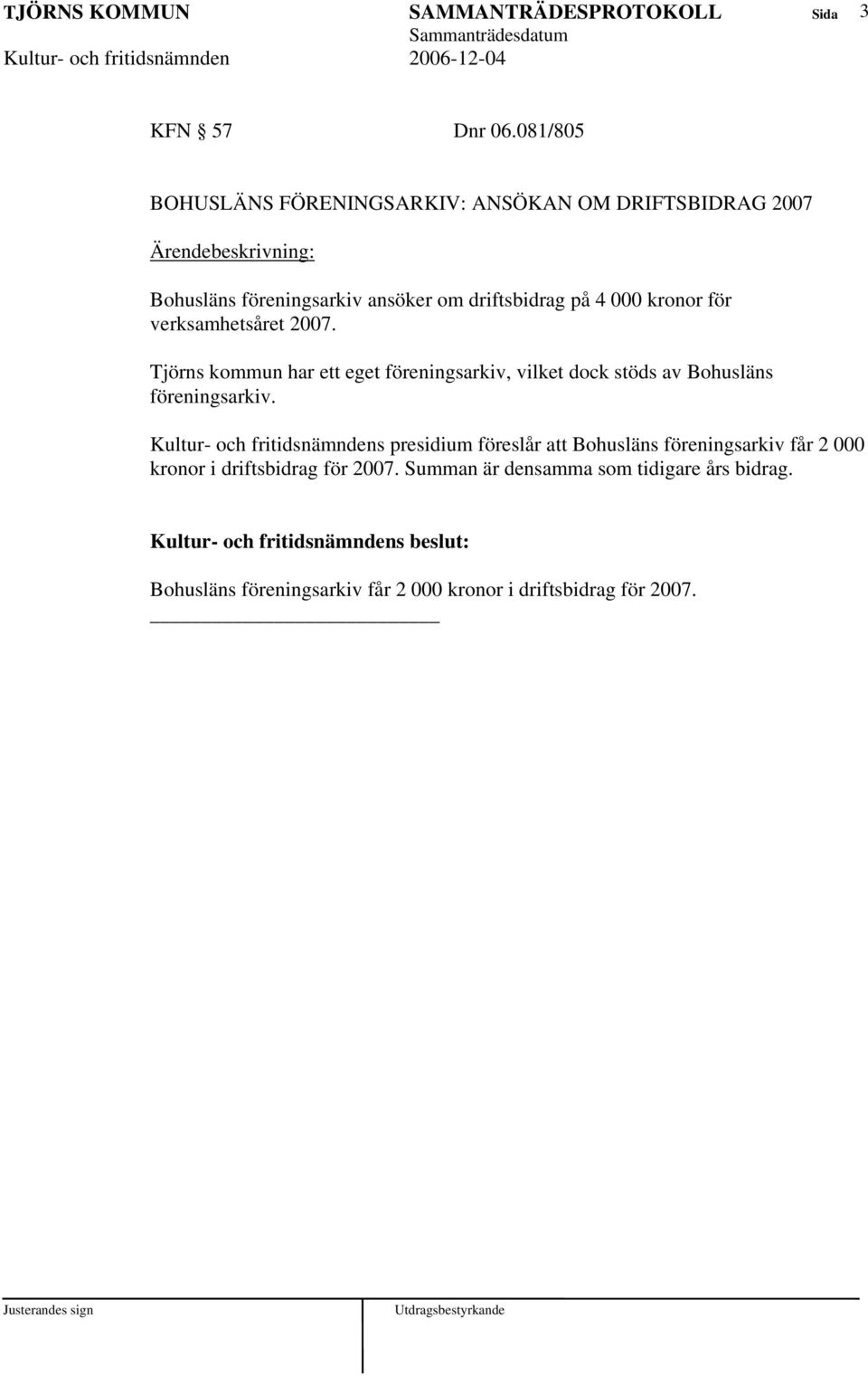 kronor för verksamhetsåret 2007. Tjörns kommun har ett eget föreningsarkiv, vilket dock stöds av Bohusläns föreningsarkiv.