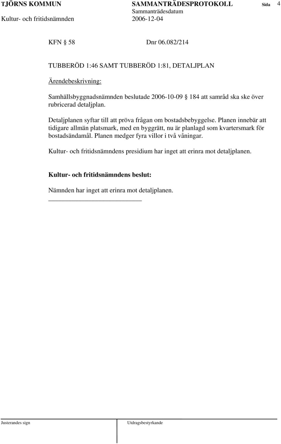 rubricerad detaljplan. Detaljplanen syftar till att pröva frågan om bostadsbebyggelse.