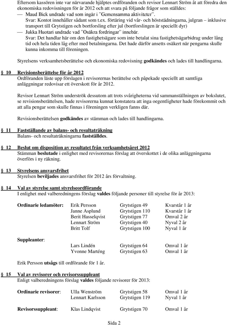 förtäring vid vår- och höststädningarna, julgran inklusive transport till Grytstigen och bortforsling efter jul (bortforslingen är speciellt dyr) Jukka Huotari undrade vad Osäkra fordringar innebär.