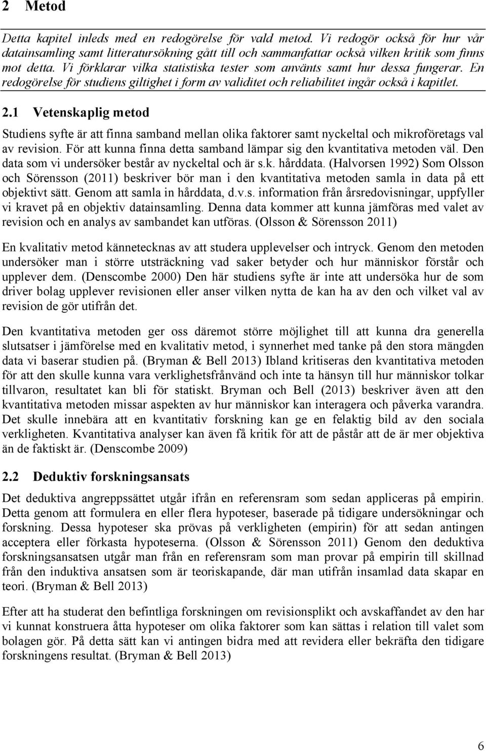 1 Vetenskaplig metod Studiens syfte är att finna samband mellan olika faktorer samt nyckeltal och mikroföretags val av revision.