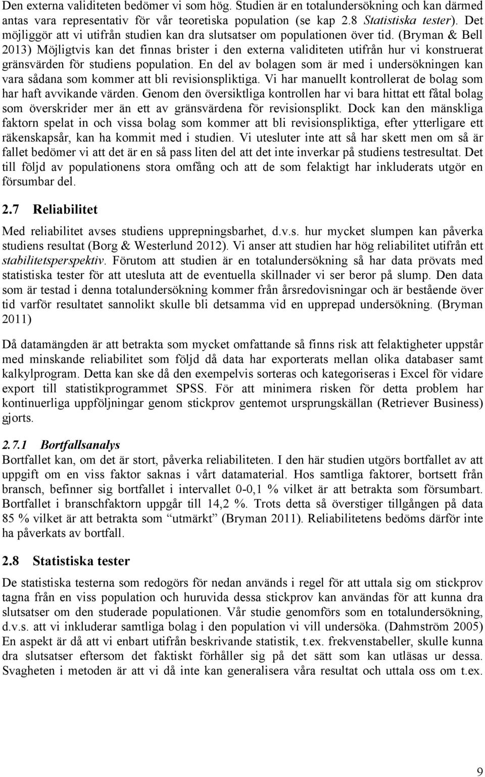 (Bryman & Bell 2013) Möjligtvis kan det finnas brister i den externa validiteten utifrån hur vi konstruerat gränsvärden för studiens population.