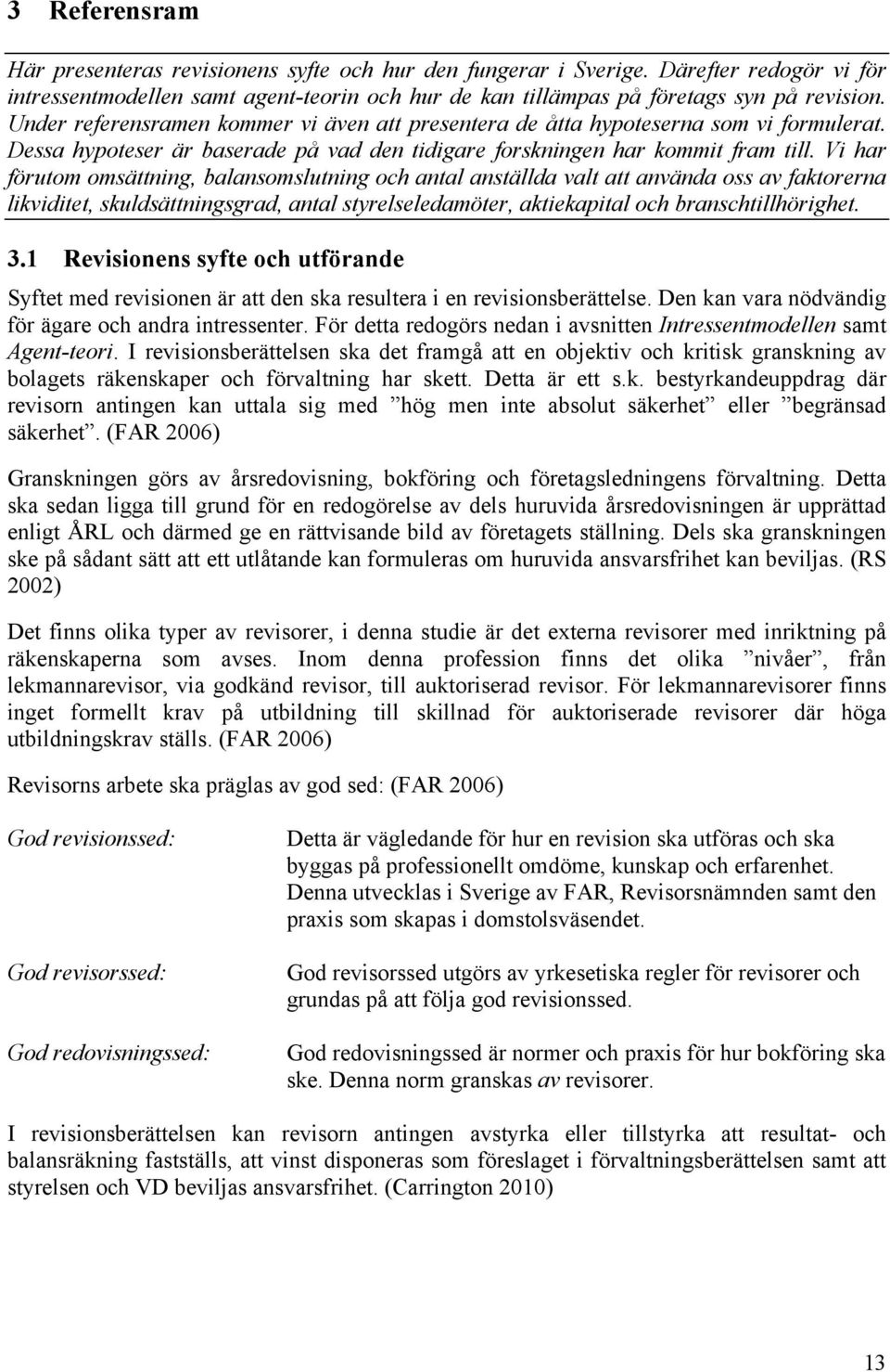 Vi har förutom omsättning, balansomslutning och antal anställda valt att använda oss av faktorerna likviditet, skuldsättningsgrad, antal styrelseledamöter, aktiekapital och branschtillhörighet. 3.