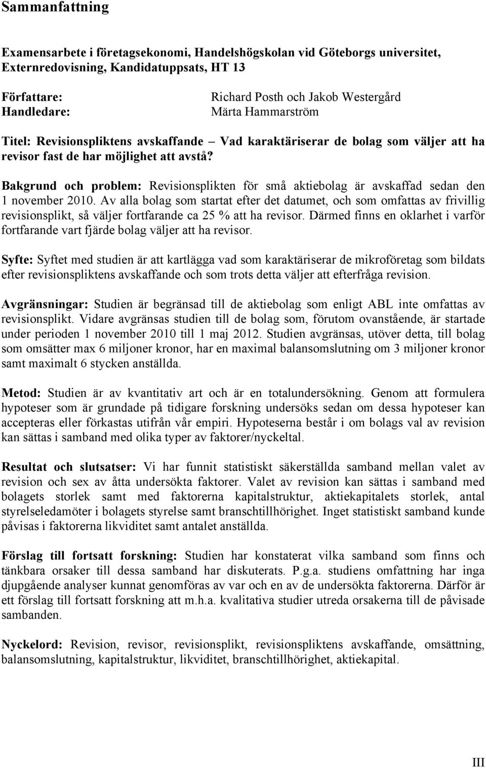 Bakgrund och problem: Revisionsplikten för små aktiebolag är avskaffad sedan den 1 november 2010.