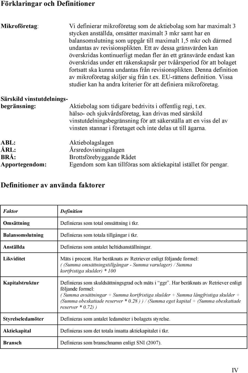 Ett av dessa gränsvärden kan överskridas kontinuerligt medan fler än ett gränsvärde endast kan överskridas under ett räkenskapsår per tvåårsperiod för att bolaget fortsatt ska kunna undantas från