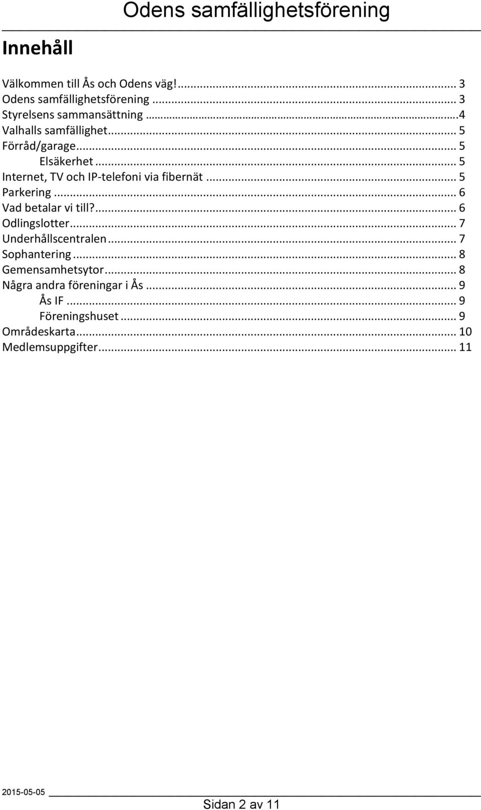 .. 5 Parkering... 6 Vad betalar vi till?... 6 Odlingslotter... 7 Underhållscentralen... 7 Sophantering.