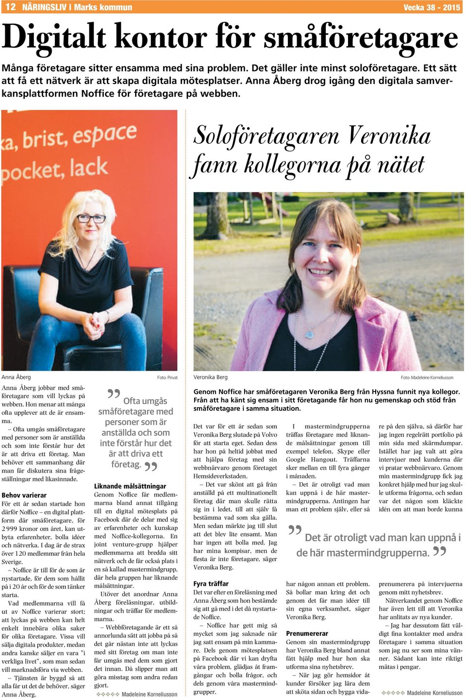 Soloföretagaren Veronika fann kollegorna på nätet Anna Åberg Foto: Privat Veronika Berg Foto: Madeleine Korneliusson Ofta Anna Åberg jobbar med småföretagare som vill lyckas på webben.