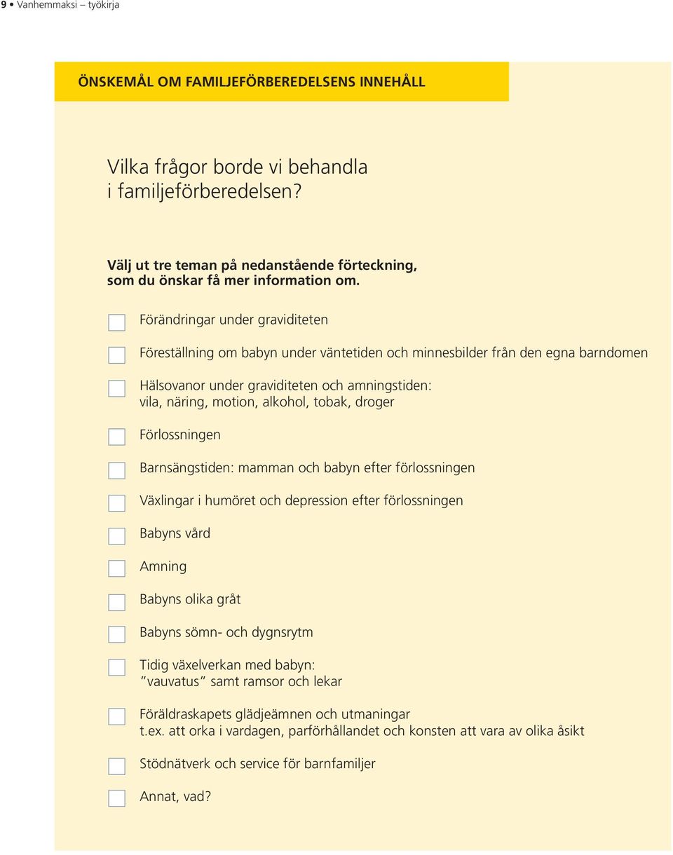 Förändringar under graviditeten Föreställning om babyn under väntetiden och minnesbilder från den egna barndomen Hälsovanor under graviditeten och amningstiden: vila, näring, motion, alkohol, tobak,