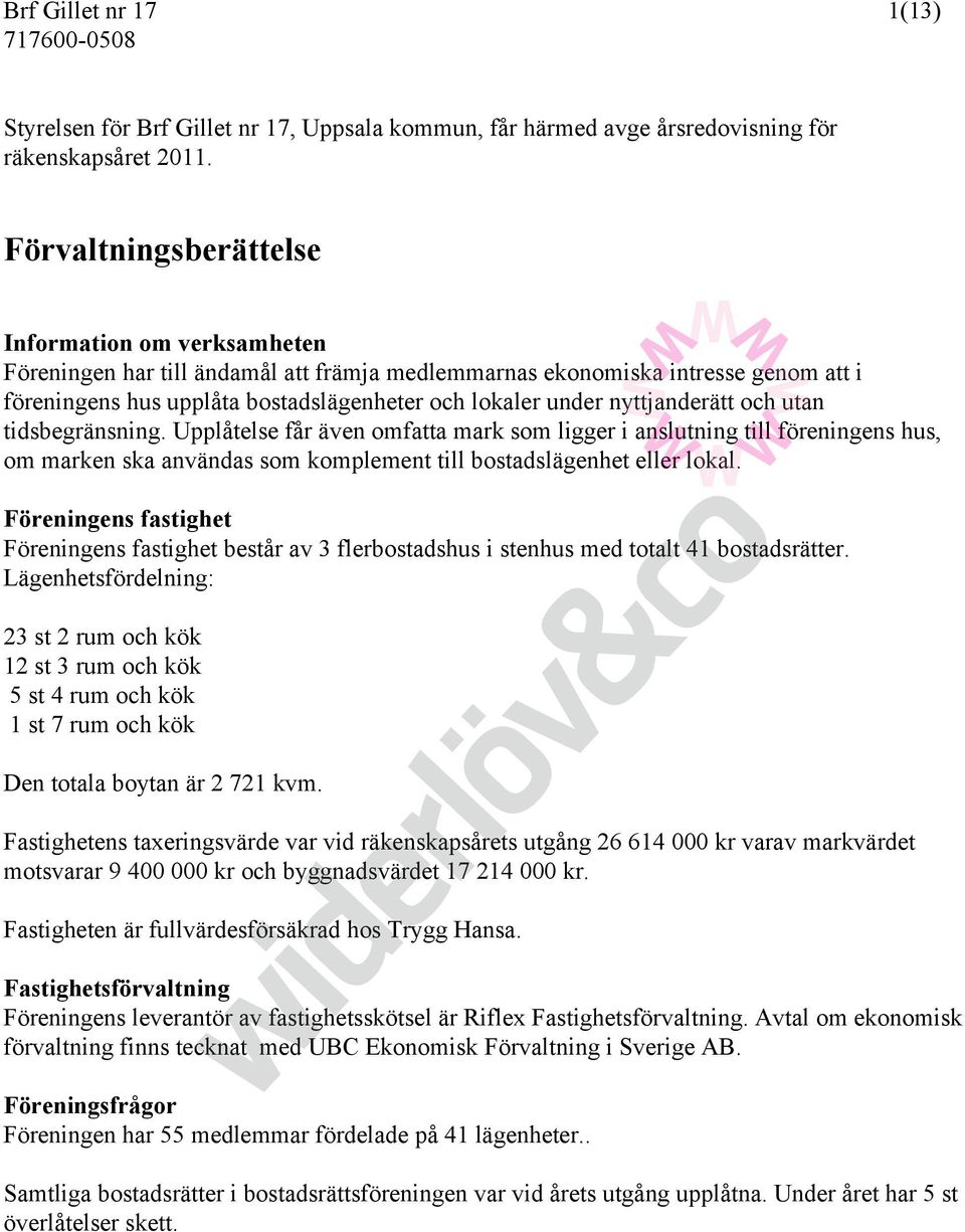 nyttjanderätt och utan tidsbegränsning. Upplåtelse får även omfatta mark som ligger i anslutning till föreningens hus, om marken ska användas som komplement till bostadslägenhet eller lokal.