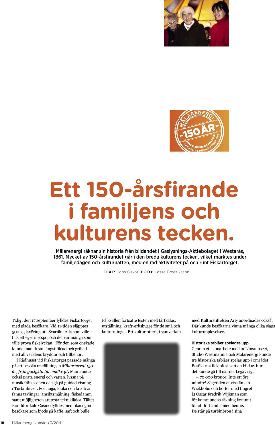 TEXT: Hans Oskar FOTO: Lasse Fredriksson Tidigt den 17 september fylldes Fiskar torget med glada besökare. Vid 11-tiden släpptes 500 kg laxöring ut i Svartån.