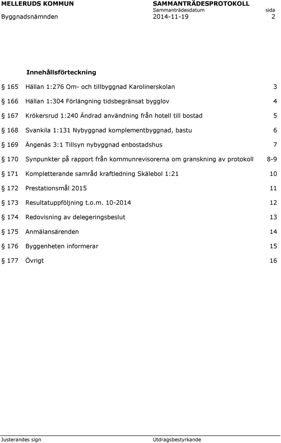 enbostadshus 7 170 171 Synpunkter på rapport från kommunrevisorerna om granskning av protokoll Kompletterande samråd kraftledning Skälebol 1:21 8-9 10 172