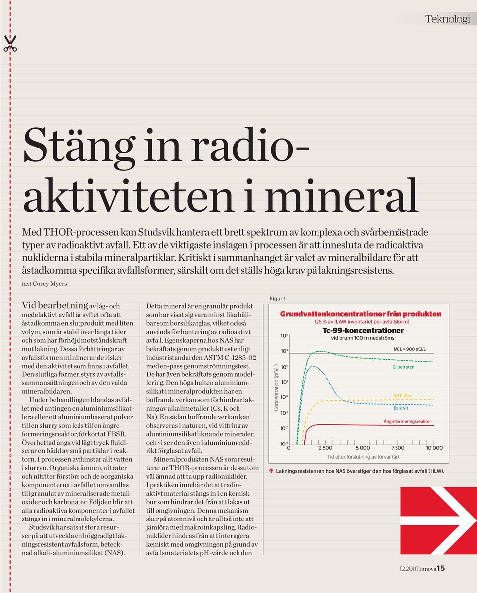 Kritiskt i sammanhanget är valet av mineralbildare för att åstadkomma specifika avfallsformer, särskilt om det ställs höga krav på lakningsresistens.