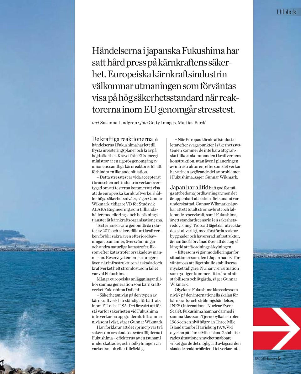 text Susanna Lindgren foto Getty Images, Mattias Bardå De kraftiga reaktionerna på händelserna i Fukushima har lett till frysta investeringsplaner och krav på höjd säkerhet.