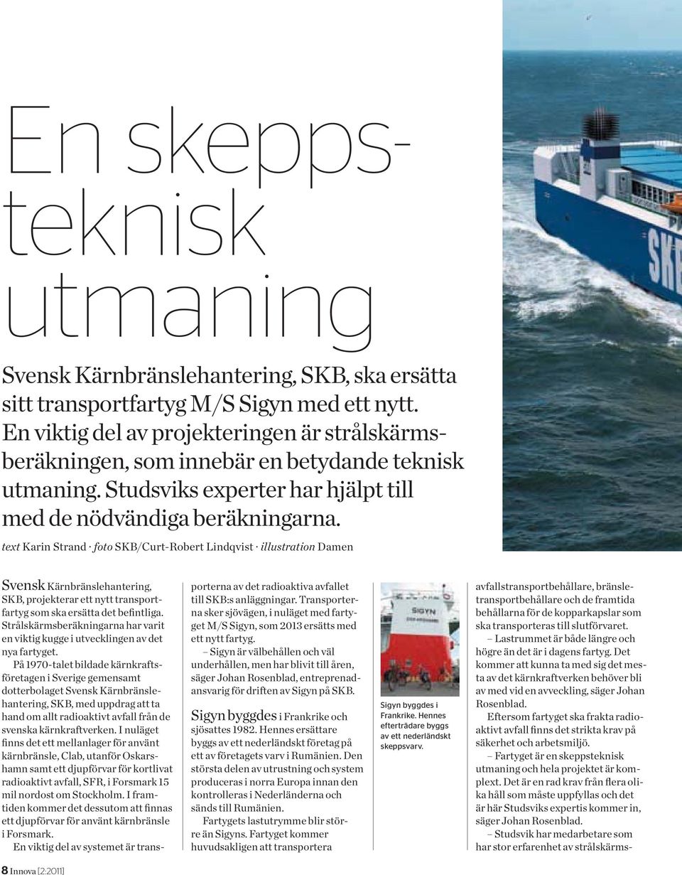 text Karin Strand foto SKB/Curt-Robert Lindqvist illustration Damen Svensk Kärnbränslehantering, SKB, projekterar ett nytt transportfartyg som ska ersätta det befintliga.