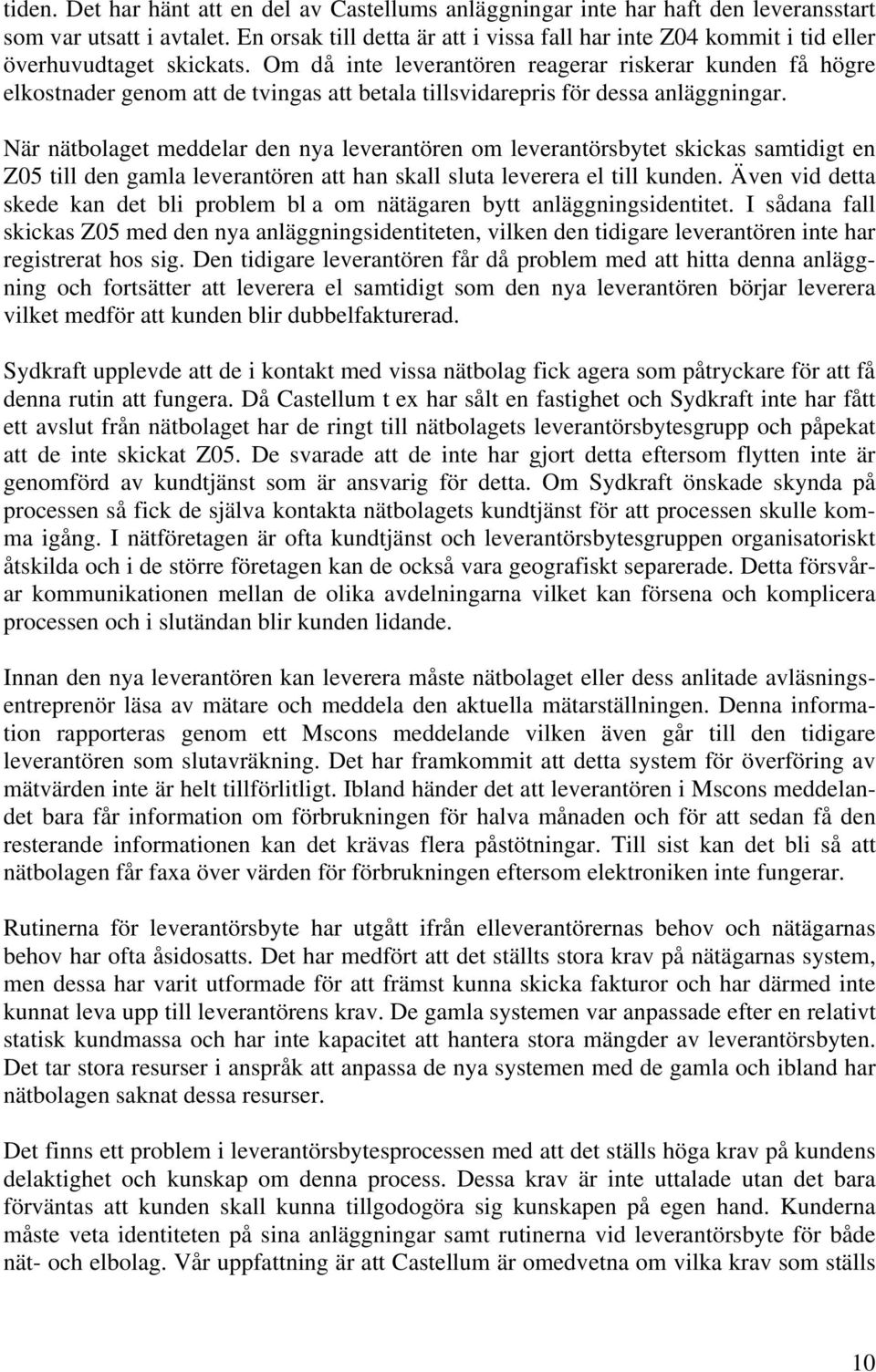 Om då inte leverantören reagerar riskerar kunden få högre elkostnader genom att de tvingas att betala tillsvidarepris för dessa anläggningar.