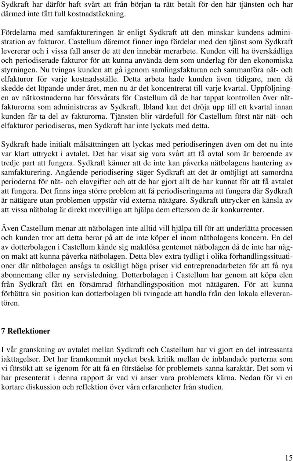 Castellum däremot finner inga fördelar med den tjänst som Sydkraft levererar och i vissa fall anser de att den innebär merarbete.