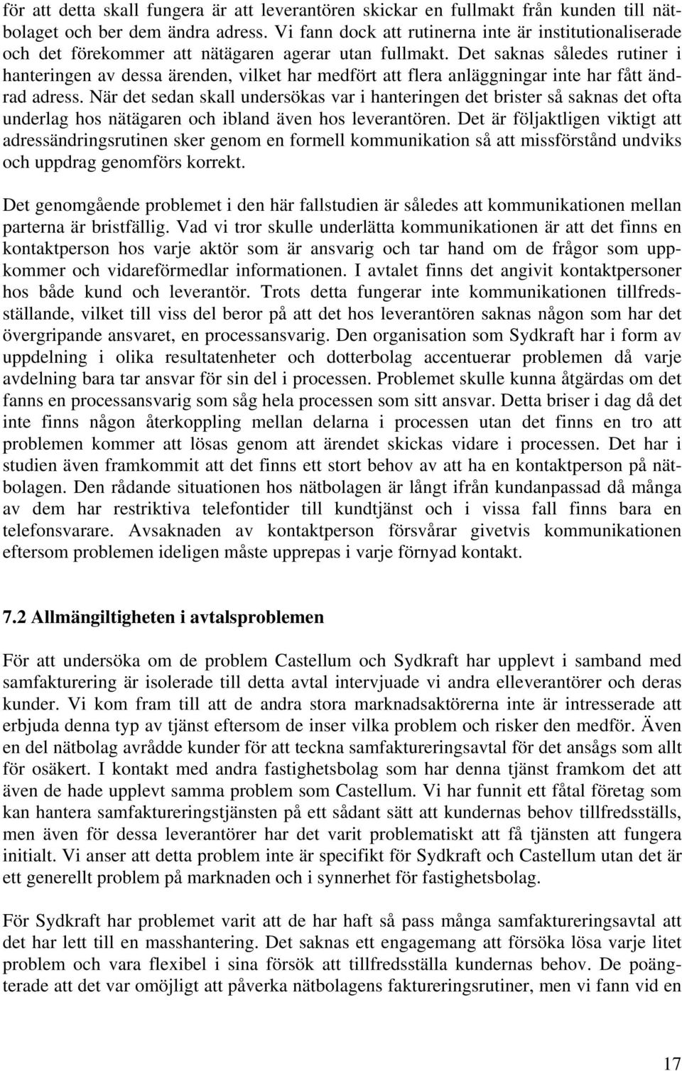 Det saknas således rutiner i hanteringen av dessa ärenden, vilket har medfört att flera anläggningar inte har fått ändrad adress.