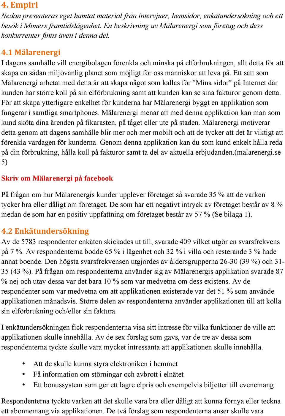 1 Mälarenergi I dagens samhälle vill energibolagen förenkla och minska på elförbrukningen, allt detta för att skapa en sådan miljövänlig planet som möjligt för oss människor att leva på.