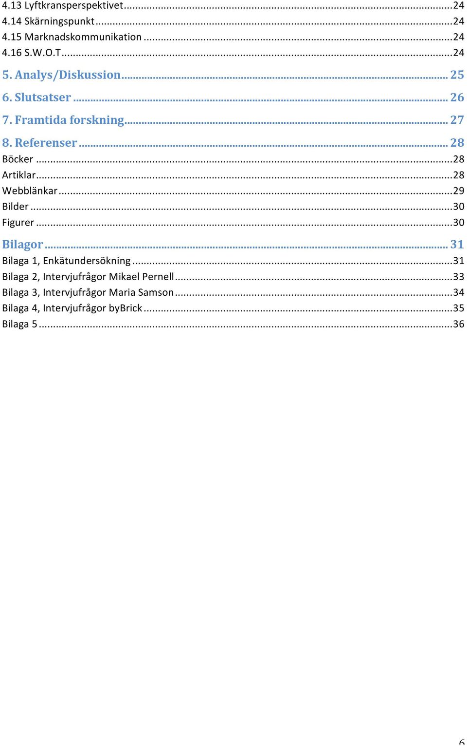 .. 28 Webblänkar... 29 Bilder... 30 Figurer... 30 Bilagor... 31 Bilaga 1, Enkätundersökning.