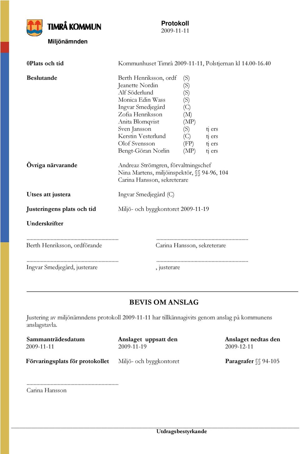 Vesterlund (C) tj ers Olof Svensson (FP) tj ers Bengt-Göran Norlin (MP) tj ers Övriga närvarande Utses att justera Andreaz Strömgren, förvaltningschef Nina Martens, miljöinspektör, 94-96, 104 Carina