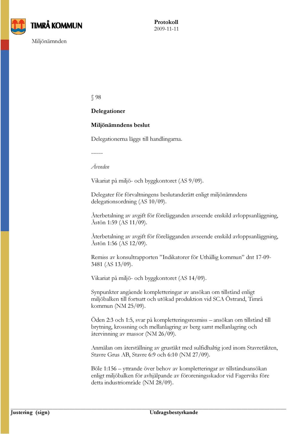 Återbetalning av avgift för förelägganden avseende enskild avloppsanläggning, Åstön 1:56 (AS 12/09). Remiss av konsultrapporten Indikatorer för Uthållig kommun dnt 17-09- 3481 (AS 13/09).