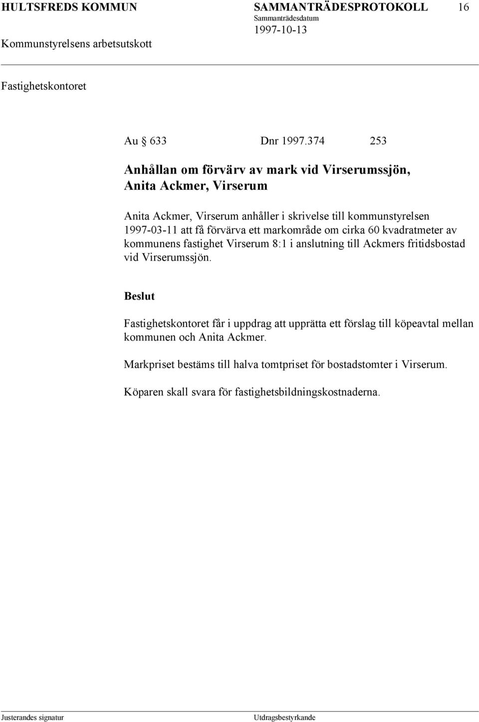 1997-03-11 att få förvärva ett markområde om cirka 60 kvadratmeter av kommunens fastighet Virserum 8:1 i anslutning till Ackmers fritidsbostad