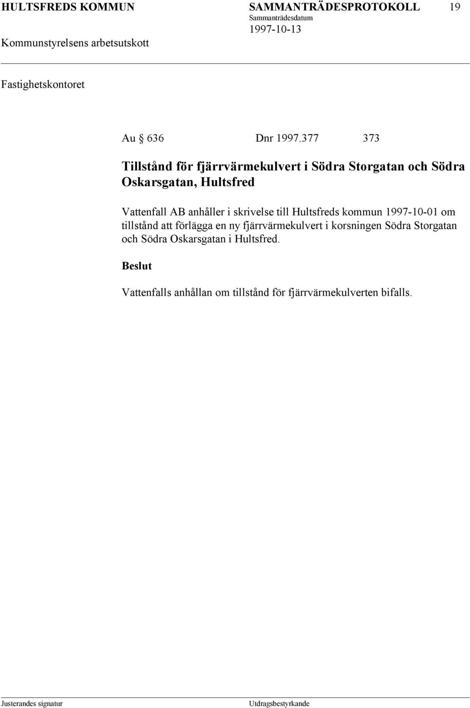 Vattenfall AB anhåller i skrivelse till Hultsfreds kommun 1997-10-01 om tillstånd att förlägga en