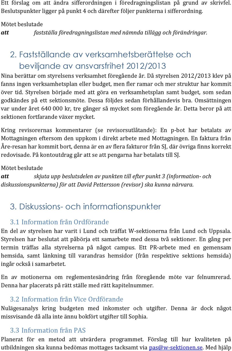 Fastställande av verksamhetsberättelse och beviljande av ansvarsfrihet 2012/2013 Nina berättar om styrelsens verksamhet föregående år.