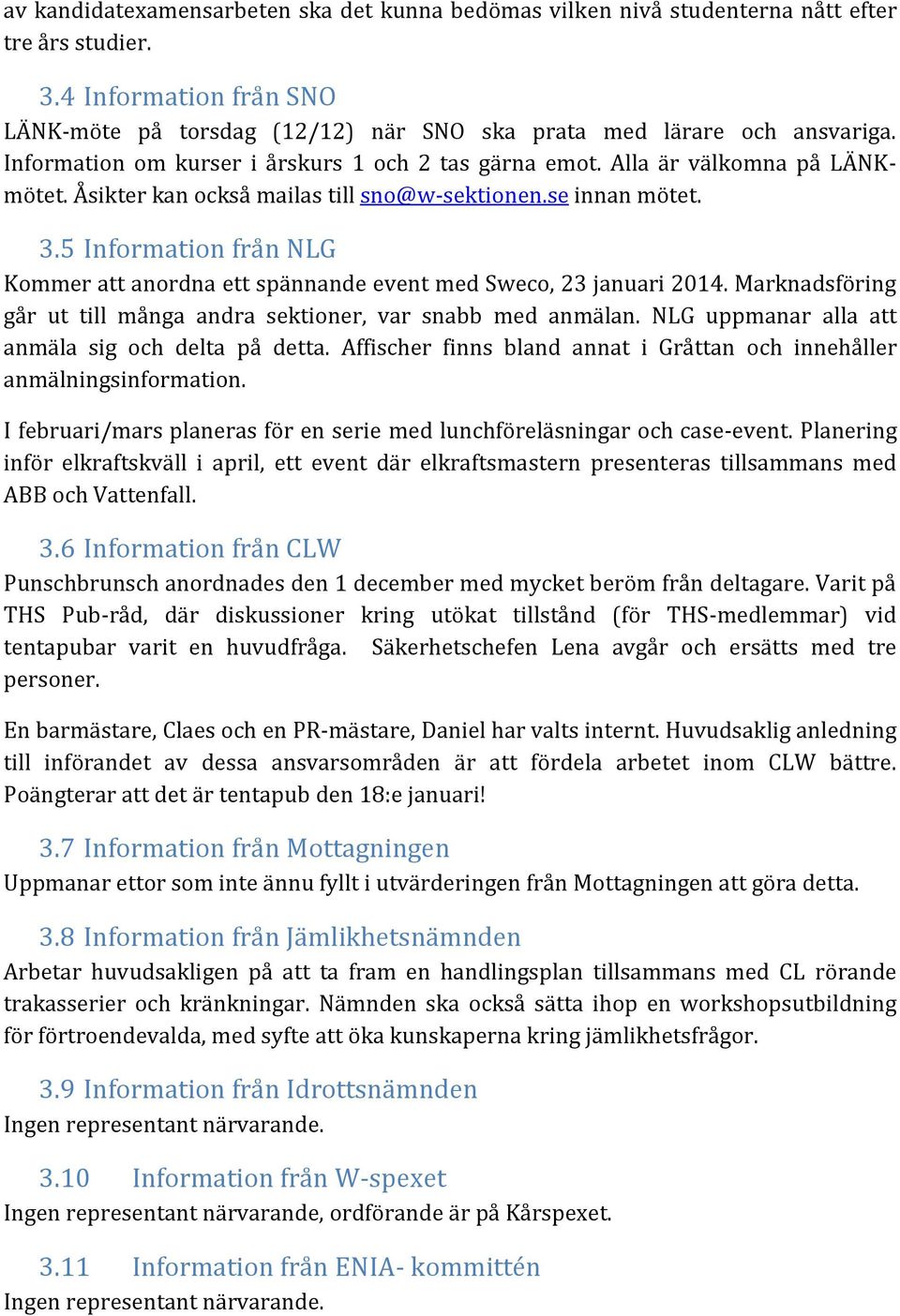 5 Information från NLG Kommer att anordna ett spännande event med Sweco, 23 januari 2014. Marknadsföring går ut till många andra sektioner, var snabb med anmälan.