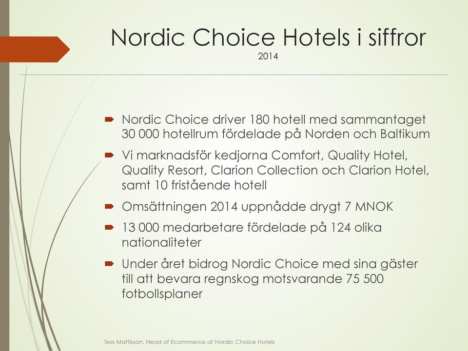 Hotel, samt 10 fristående hotell Omsättningen 2014 uppnådde drygt 7 MNOK 13 000 medarbetare fördelade på 124 olika