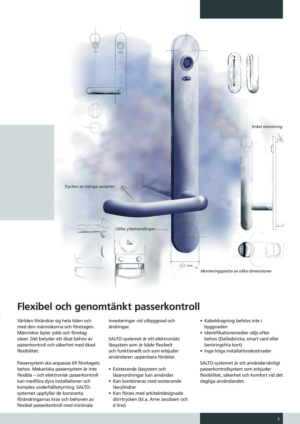 Mekaniska passersystem är inte flexibla och elektronisk passerkontroll kan medföra dyra installationer och komplex underhållsstyrning.