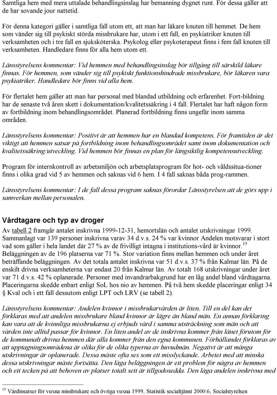 De hem som vänder sig till psykiskt störda missbrukare har, utom i ett fall, en psykiatriker knuten till verksamheten och i tre fall en sjuksköterska.