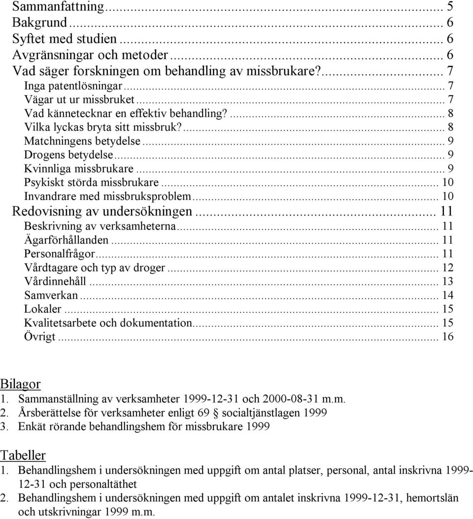 .. 10 Invandrare med missbruksproblem... 10 Redovisning av undersökningen... 11 Beskrivning av verksamheterna... 11 Ägarförhållanden... 11 Personalfrågor... 11 Vårdtagare och typ av droger.