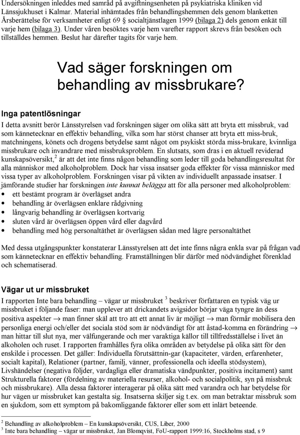 Under våren besöktes varje hem varefter rapport skrevs från besöken och tillställdes hemmen. Beslut har därefter tagits för varje hem. Vad säger forskningen om behandling av missbrukare?