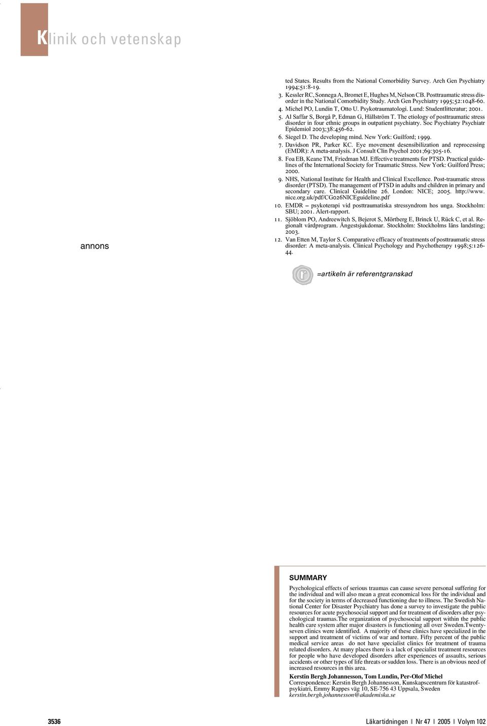 Al Saffar S, Borgå P, Edman G, Hällström T. The etiology of posttraumatic stress disorder in four ethnic groups in outpatient psychiatry. Soc Psychiatry Psychiatr Epidemiol 2003;38:456-62. 6.