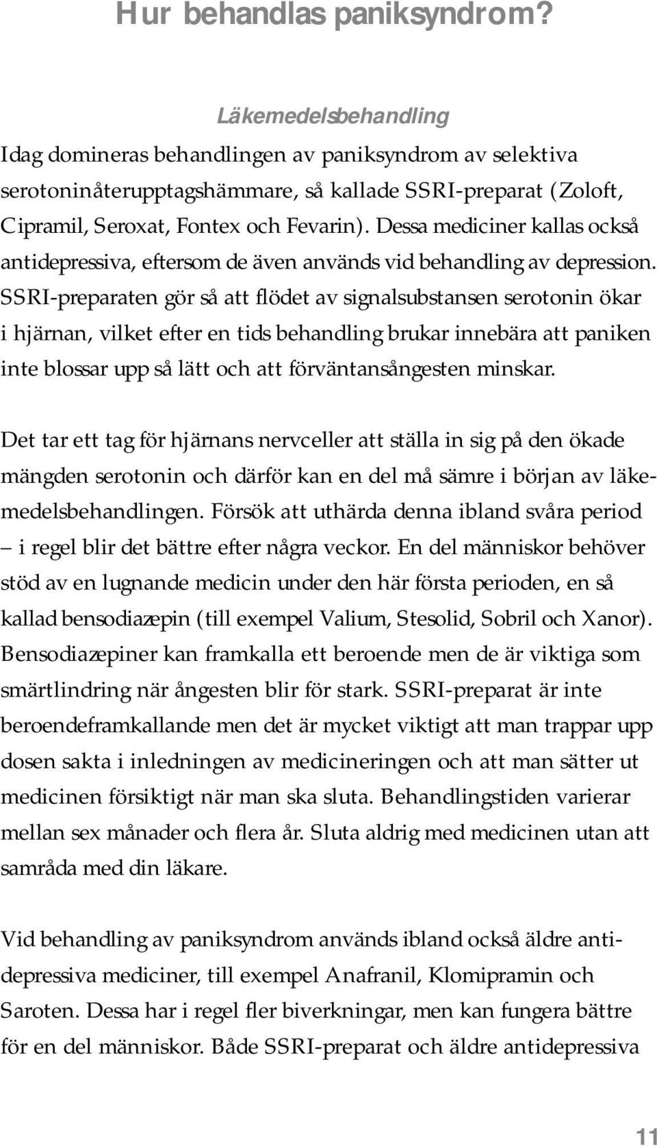 Dessa mediciner kallas också antidepressiva, eftersom de även används vid behandling av depression.