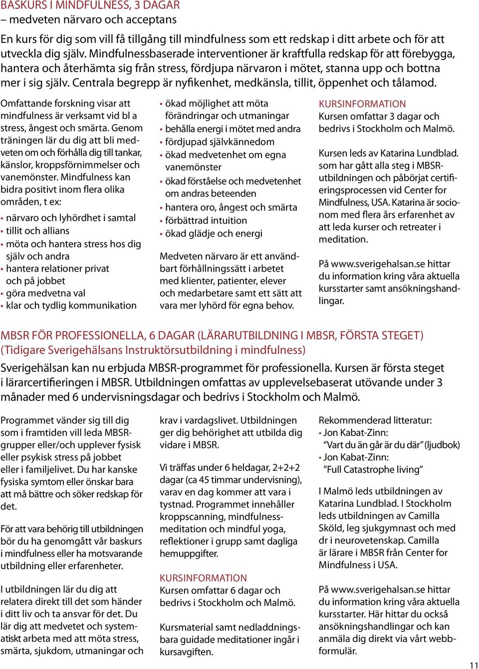 Centrala begrepp är nyfikenhet, medkänsla, tillit, öppenhet och tålamod. Omfattande forskning visar att mindfulness är verksamt vid bl a stress, ångest och smärta.