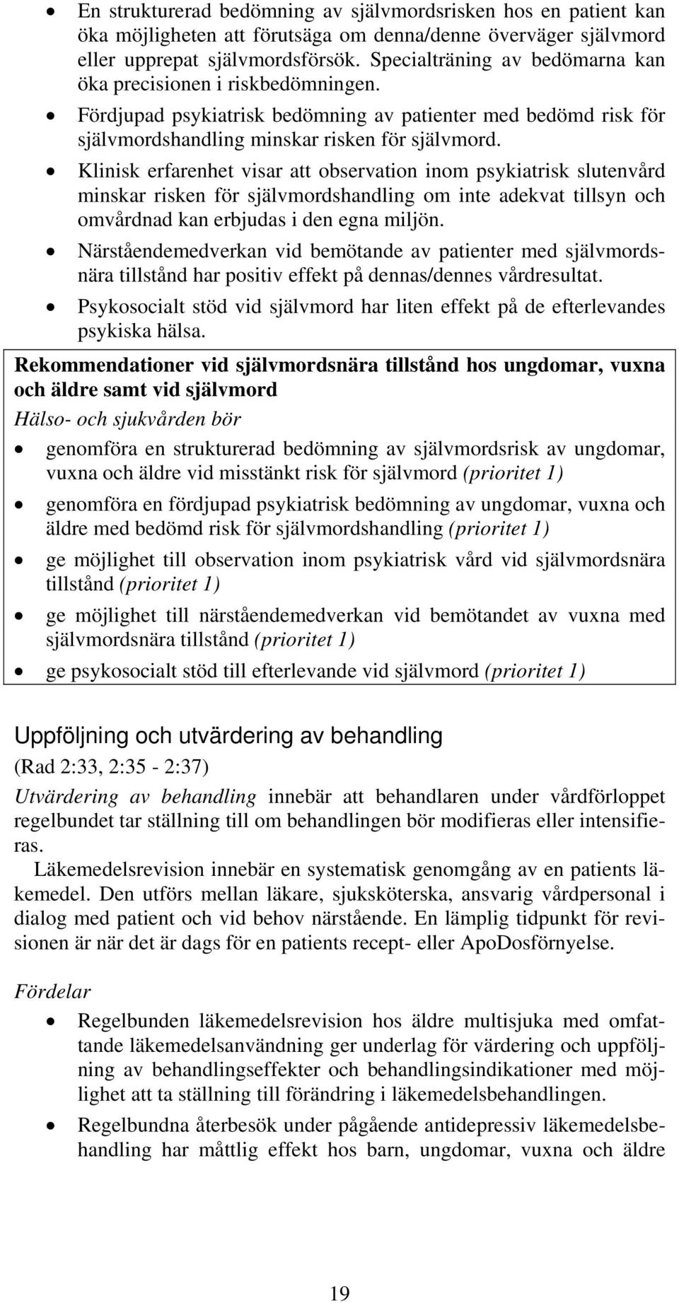 Klinisk erfarenhet visar att observation inom psykiatrisk slutenvård minskar risken för självmordshandling om inte adekvat tillsyn och omvårdnad kan erbjudas i den egna miljön.