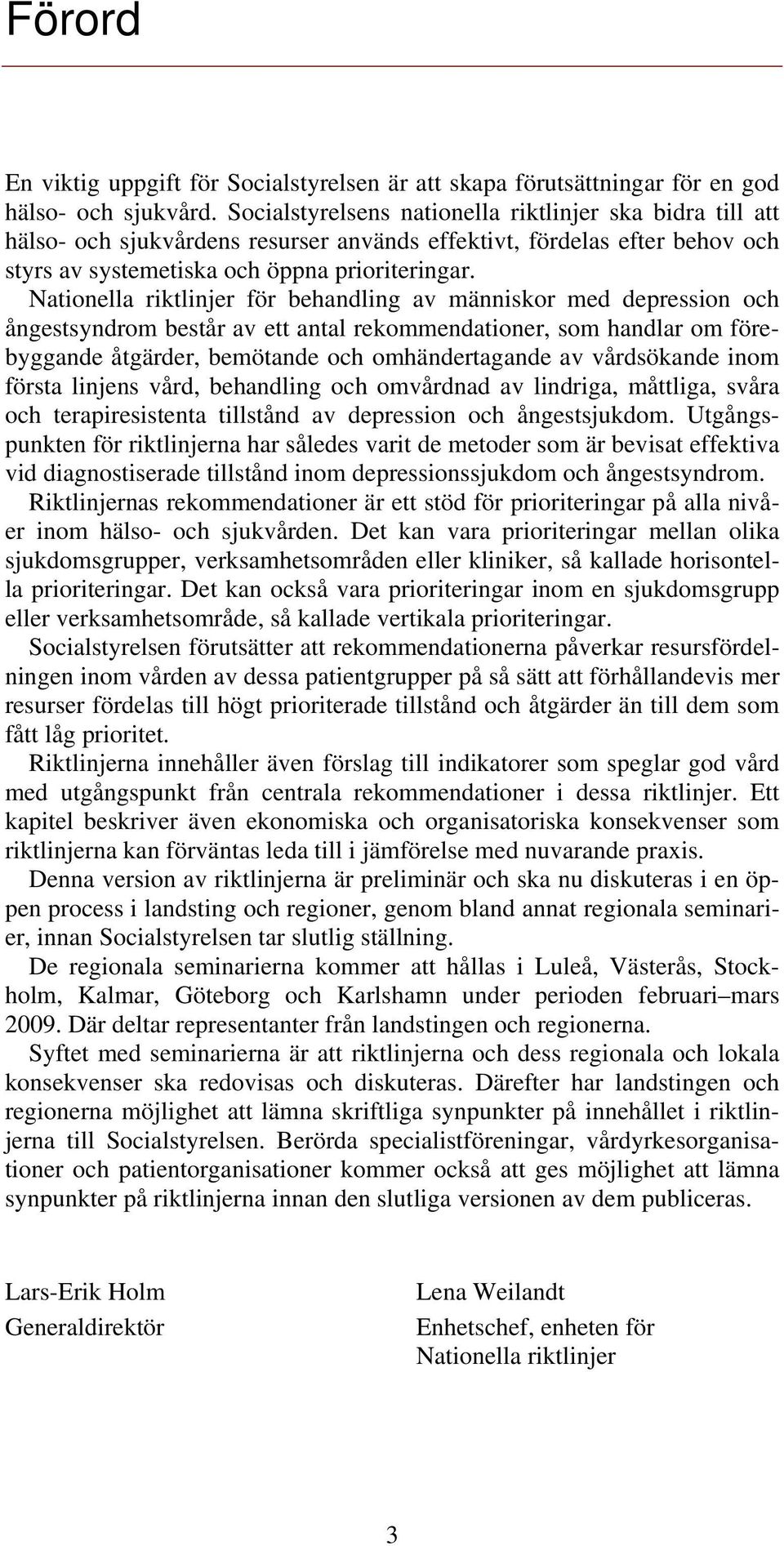 för behandling av människor med depression och ångestsyndrom består av ett antal er, som handlar om förebyggande er, bemötande och omhändertagande av vårdsökande inom första linjens vård, behandling